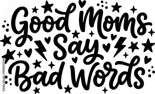 Hand drawn playful lettering good moms say bad words phrase with stars hearts and lightning bolts creative humor design