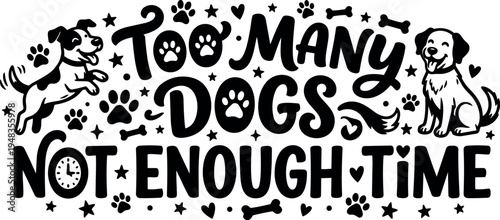 Playful dog typography with too many dogs not enough time phrase and jumping and sitting dog illustrations in black and white