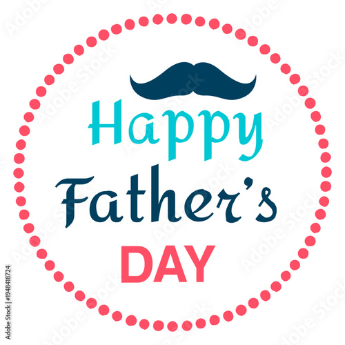 A graphic design featuring a dark blue mustache above "Happy Father's DAY" text in teal and coral, all enclosed within a dotted pink circle, vector art, clean lines, celebratory, simple, gra