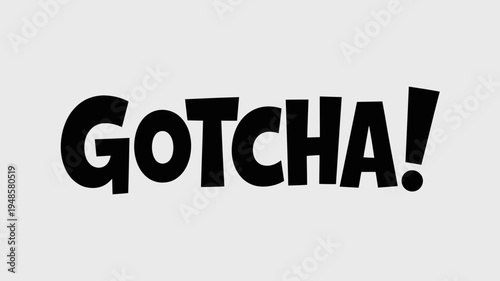 A bold and playful vector graphic illustration of the word GOTCHA! in large, black letters on a light gray background