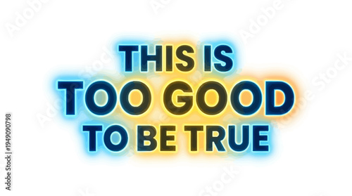 Text Saying 'This Is Too Good To Be True' with Glow Effect