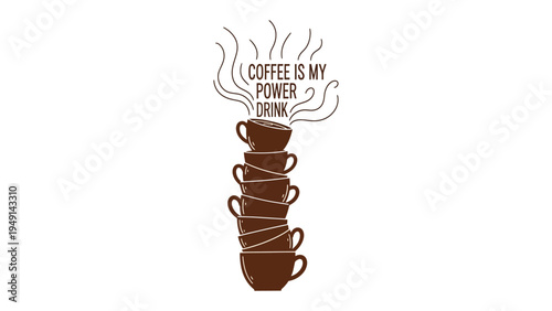 Coffee Power Drink Stack: A charming illustration depicts a tower of coffee cups, with steam rising and the words coffee is my power drink above.