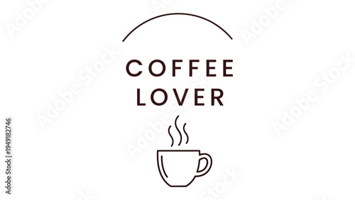 Coffee Lover's Delight: A minimalist design captures the essence of coffee love, showcasing a steaming cup, a simple arc, and the words COFFEE LOVER, perfect for cafe decor or designs