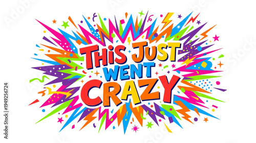 Colorful Explosion Burst with Phrase 'This Just Went Crazy'