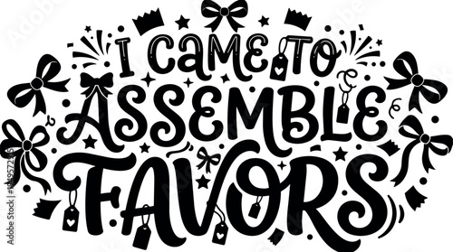 Black and white hand lettering phrase i came to assemble favors with decorative bows and tags vector art