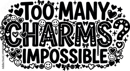Playful black and white vector art with bold lettering too many charms impossible decorated with hearts stars bows and smiley faces