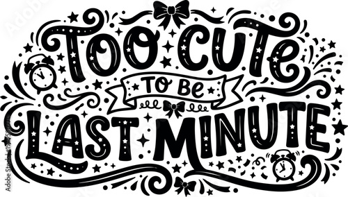 Hand lettering typography design with cute decorative elements saying too cute to be last minute in black ink style