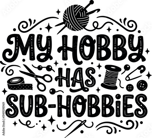 Black and white flat design typography with knitting yarn scissors and sewing elements saying my hobby has sub hobbies in decorative style