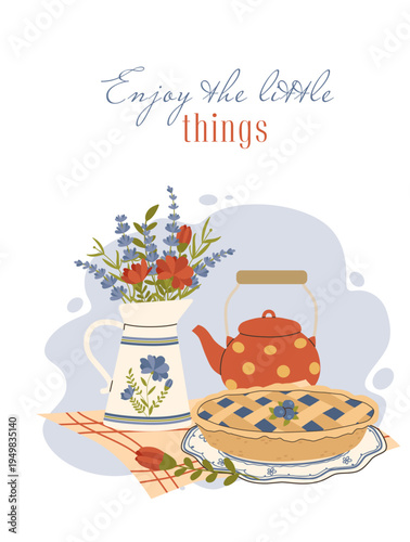 Cozy kitchen flat vector card. Features a delicious blueberry pie, red polka dot teapot, and a wildflower bouquet in a pitcher. Inspirational quote Enjoy the little things on white background.
