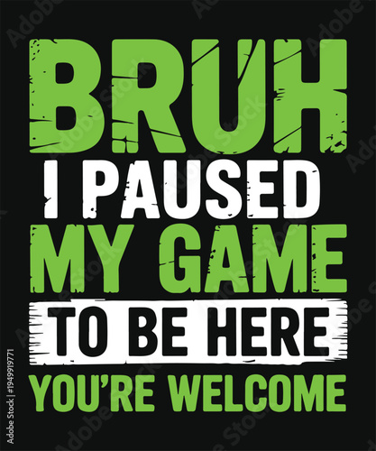Bruh I Paused My Game To Be Here Funny Gamer Quote Typography Design