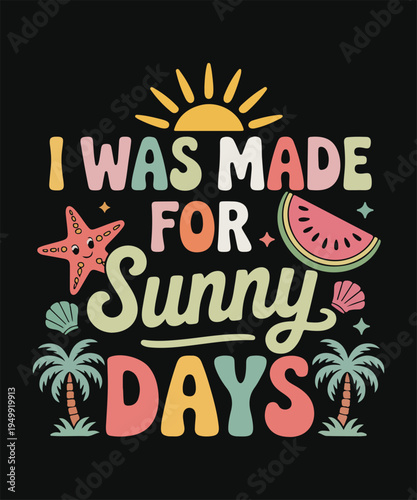 I Was Made For Sunny Days Summer Beach Vacation Typography Design