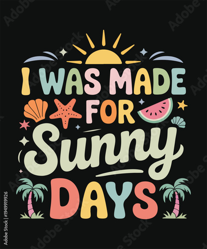 I Was Made For Sunny Days Summer Vacation Typography Design