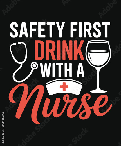 Safety First Drink With A Nurse Funny Nurse Quote Typography Design
