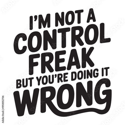 I'm Not a Control Freak but You're Doing It Wrong