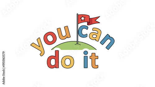 Uplifting graphic featuring 'you can do it' text with a vibrant flag on a green hill, perfectly representing goal achievement through determination