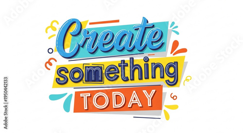 Inspirational quote with colorful text and decorative elements saying 'create something today'