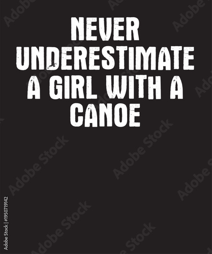 Never Underestimate A Girl With A Canoe 