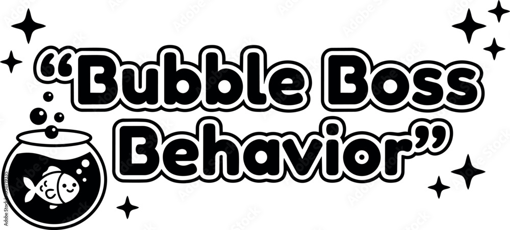Obraz premium Black and white flat design bubble boss behavior text with fish in bowl and decorative stars on white background
