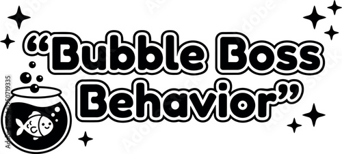 Black and white flat design bubble boss behavior text with fish in bowl and decorative stars on white background