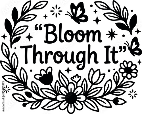 Hand drawn floral wreath with butterflies and inspiring bloom through it lettering in black and white vector design