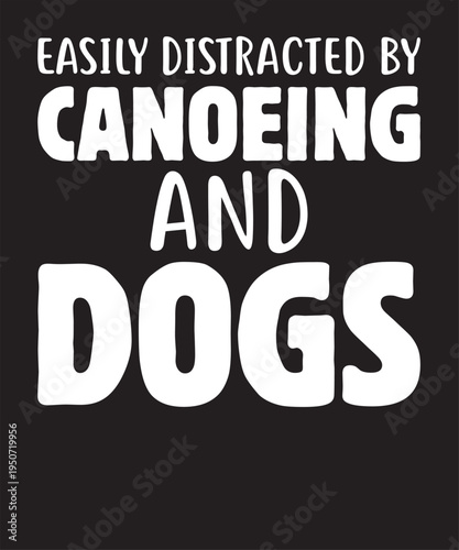 Easily Distracted By Canoeing And Dogs 