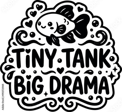 Cute black and white vector cartoon of a small fish with the phrase tiny tank big drama surrounded by decorative hearts and swirls