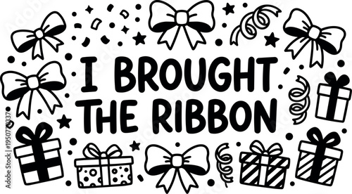 Black and white line art style decorative text i brought the ribbon surrounded by gift boxes bows confetti and stars