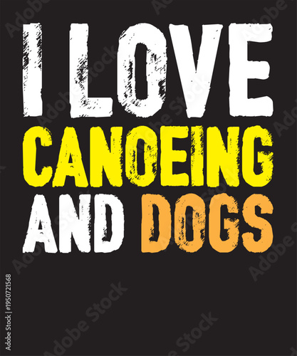 I Love Canoeing And Dogs 