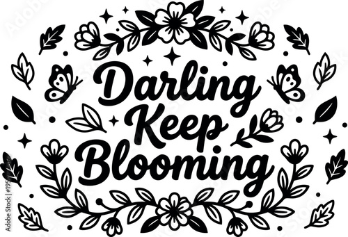Hand drawn lettering darling keep blooming with floral frame and butterfly accents in black and white vector art design