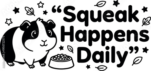 Cute black and white guinea pig with food bowl and motivational phrase squeak happens daily surrounded by stars and leaves vector design