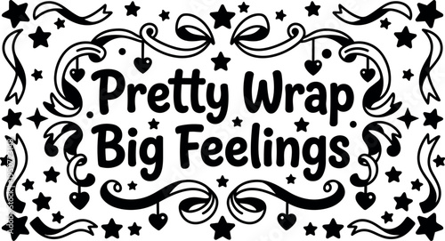 Black and white whimsical decorative vector art with stars ribbons and heart shapes surrounding positive phrase pretty wrap big feelings