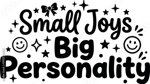 Hand lettering small joys big personality text with smiling faces stars and bow decorative elements black and white vector art