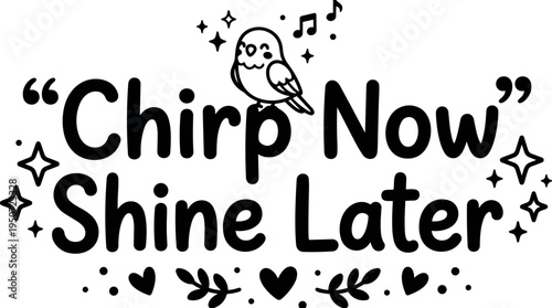 Black and white vector art happy bird chirping now shine later motivational quote surrounded by hearts leaves and stars