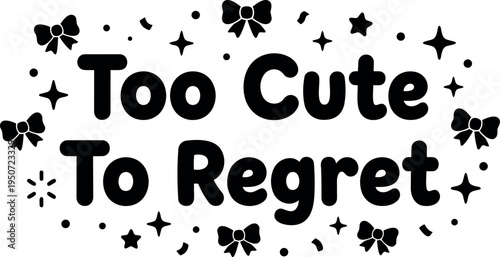 Playful hand lettering phrase too cute to regret with decorative stars bows and confetti elements in black and white vector style