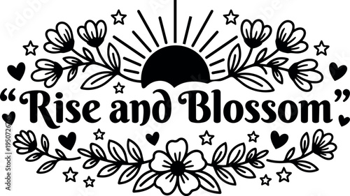 Black and white floral frame with sun rising and inspirational typography phrase rise and blossom elegant decorative vector art