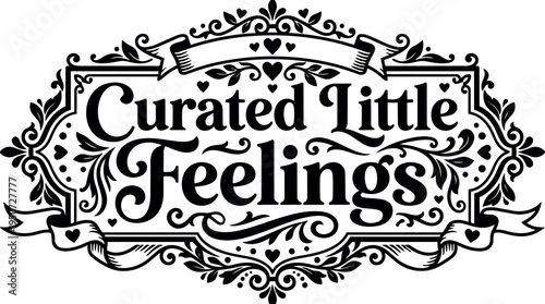 Decorative vintage frame with scripted lettering saying curated little feelings ornate floral scrollwork in black and white vector art style