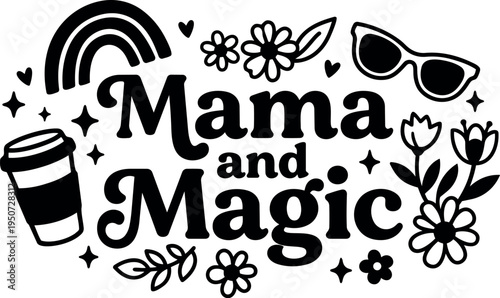 Black and white vector art mama and magic lettering with floral sun glasses coffee cup and rainbow design elements