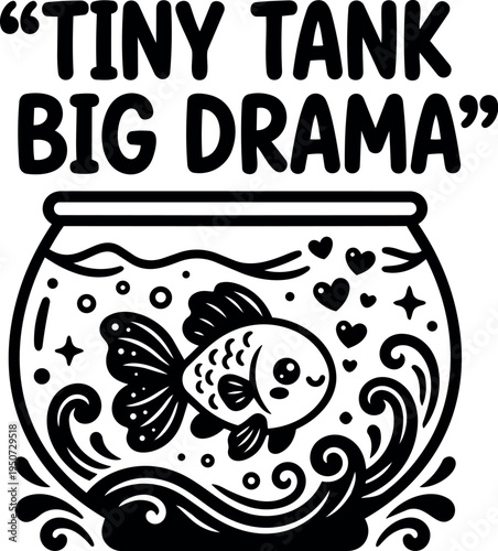 Cute whimsical goldfish swimming in decorative tiny fishbowl with phrase tiny tank big drama in black and white