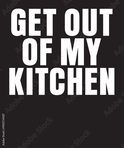 Get Out Of My Kitchen T-Shirt