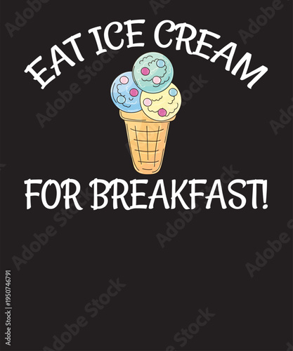 Eat Ice Cream For Breakfast  T-Shirt