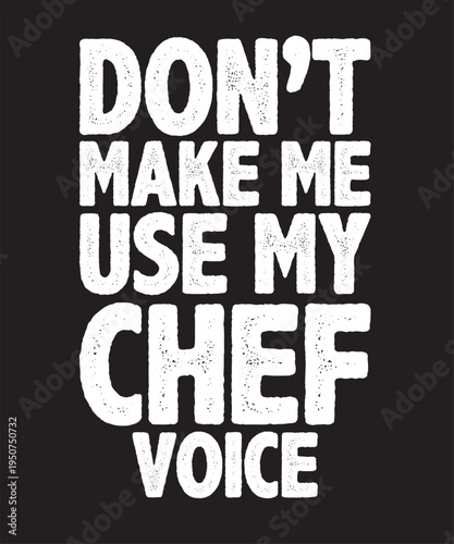 Don't Make Me Use My Chef Voice T-Shirt