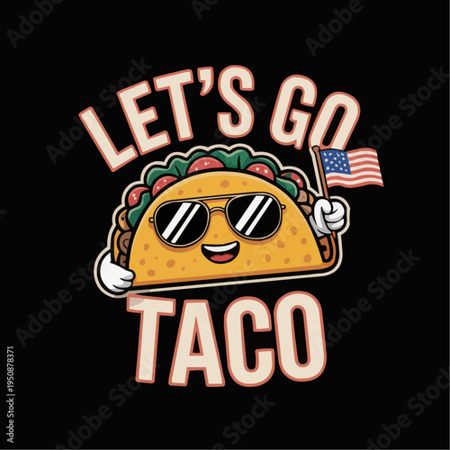 Cheerful taco mascot wearing sunglasses and waving an american flag with playful lets go taco lettering on black background for festive food themed shirt print party and celebration use