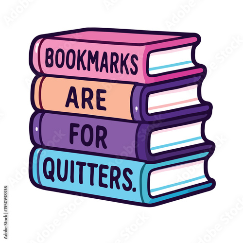 Playful stack of vibrant, colorful books humorously stating "Bookmarks are for quitters" to motivate continuous reading and engagement.