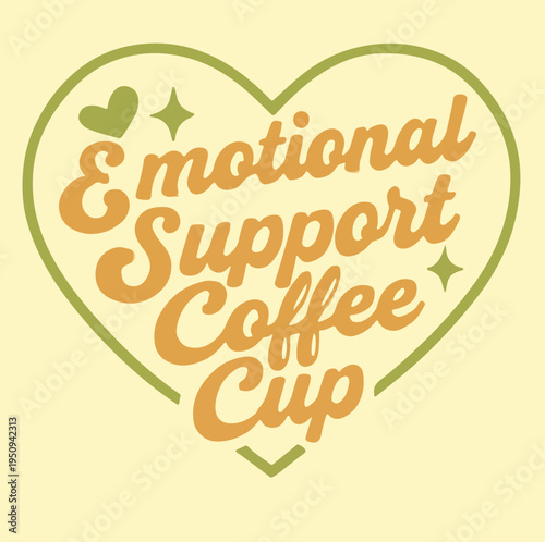 Witty retro design featuring stylized text proclaiming an emotional support coffee cup inside a heart