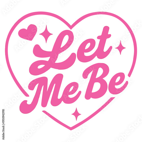 "Let Me Be" text in a vibrant pink heart shape, surrounded by playful sparkles, symbolizing self-love, individuality, and personal freedom.