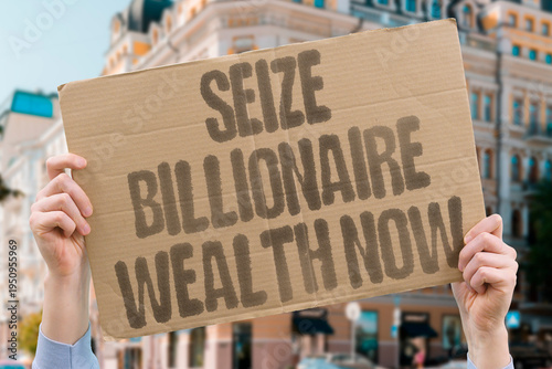 Foto "Seize Billionaire Wealth Now" Seize billionaire wealth now is a rallying idea spreading online among younger underpaid generations