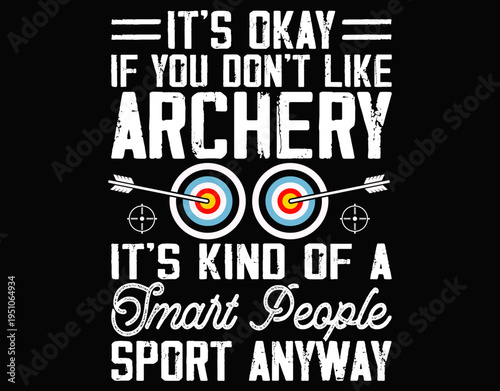 It Is Okay If You Don’t Like Archery It Is Kind Of - printable editable vector art file.