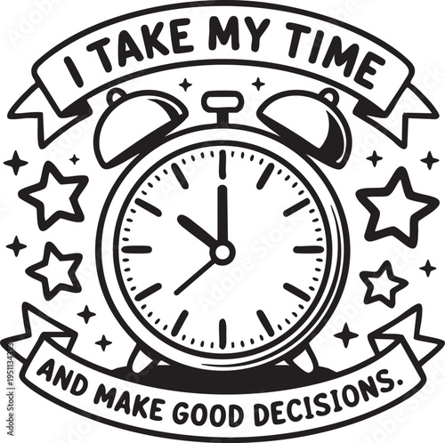 Black and white of an alarm clock with banners and stars saying ITAKEMYTIMEANDMAK