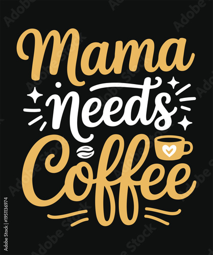 Mama Needs Coffee Funny Coffee Lover Quote Typography Design
