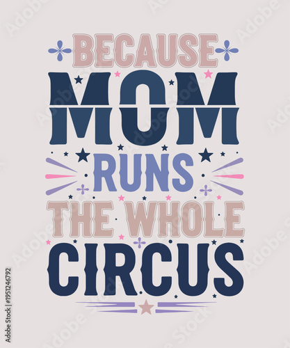 Because Mom Runs The Whole Circus Funny Mothers Day T Shirt Design